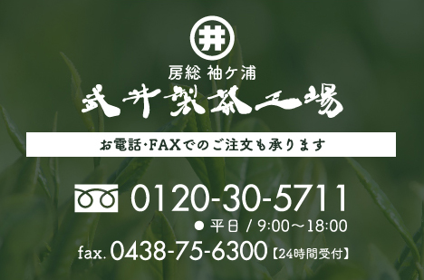 武井製茶工場　お電話・FAXでのご注文も承ります。 フリーダイヤル0120-30-5711　平日9時～18時まで FAX0438-75-6300　FAXは24時間受付